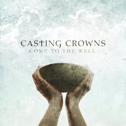 CastingCrowns-ComeToTheWell
